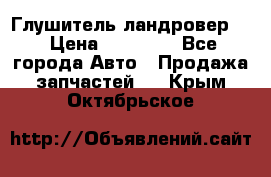 Глушитель ландровер . › Цена ­ 15 000 - Все города Авто » Продажа запчастей   . Крым,Октябрьское